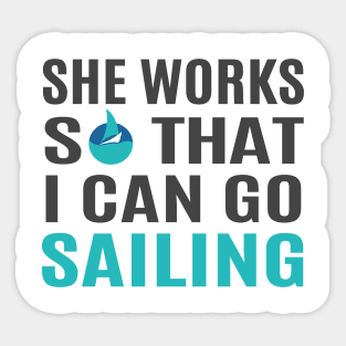 She Works So That I Can Go Sailing Sticker